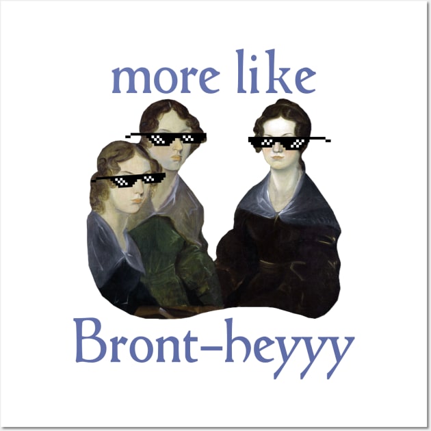 More Like...Bront-heyyy! Wall Art by Xanaduriffic